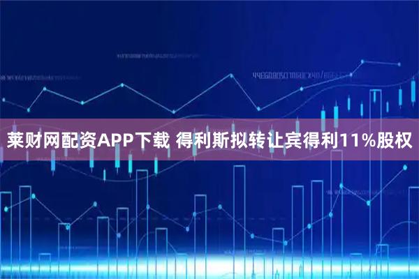 莱财网配资APP下载 得利斯拟转让宾得利11%股权